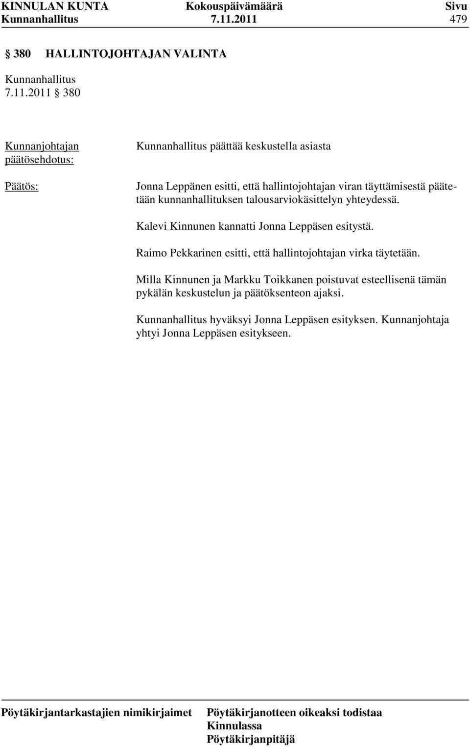 Kalevi Kinnunen kannatti Jonna Leppäsen esitystä. Raimo Pekkarinen esitti, että hallintojohtajan virka täytetään.