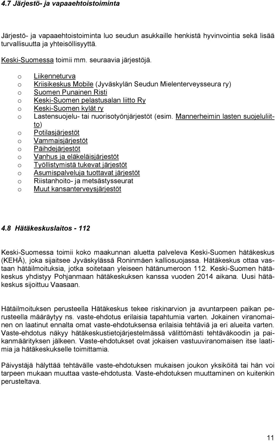 Mannerheimin lasten sujeluliitt) Ptilasjärjestöt Vammaisjärjestöt Päihdejärjestöt Vanhus ja eläkeläisjärjestöt Työllistymistä tukevat järjestöt Asumispalveluja tuttavat järjestöt Riistanhit- ja