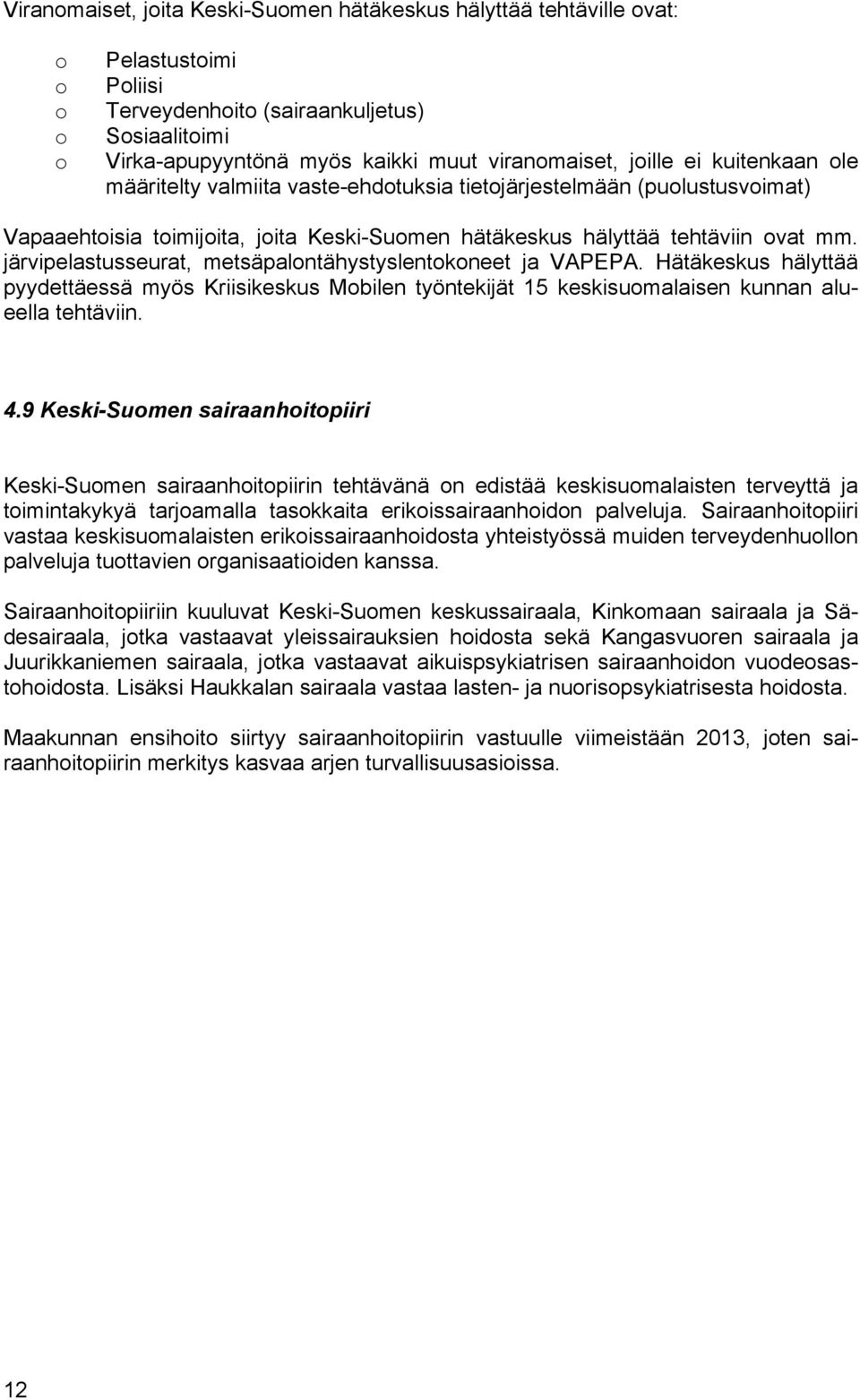 järvipelastusseurat, metsäpalntähystyslentkneet ja VAPEPA. Hätäkeskus hälyttää pyydettäessä myös Kriisikeskus Mbilen työntekijät 15 keskisumalaisen kunnan alueella tehtäviin. 4.