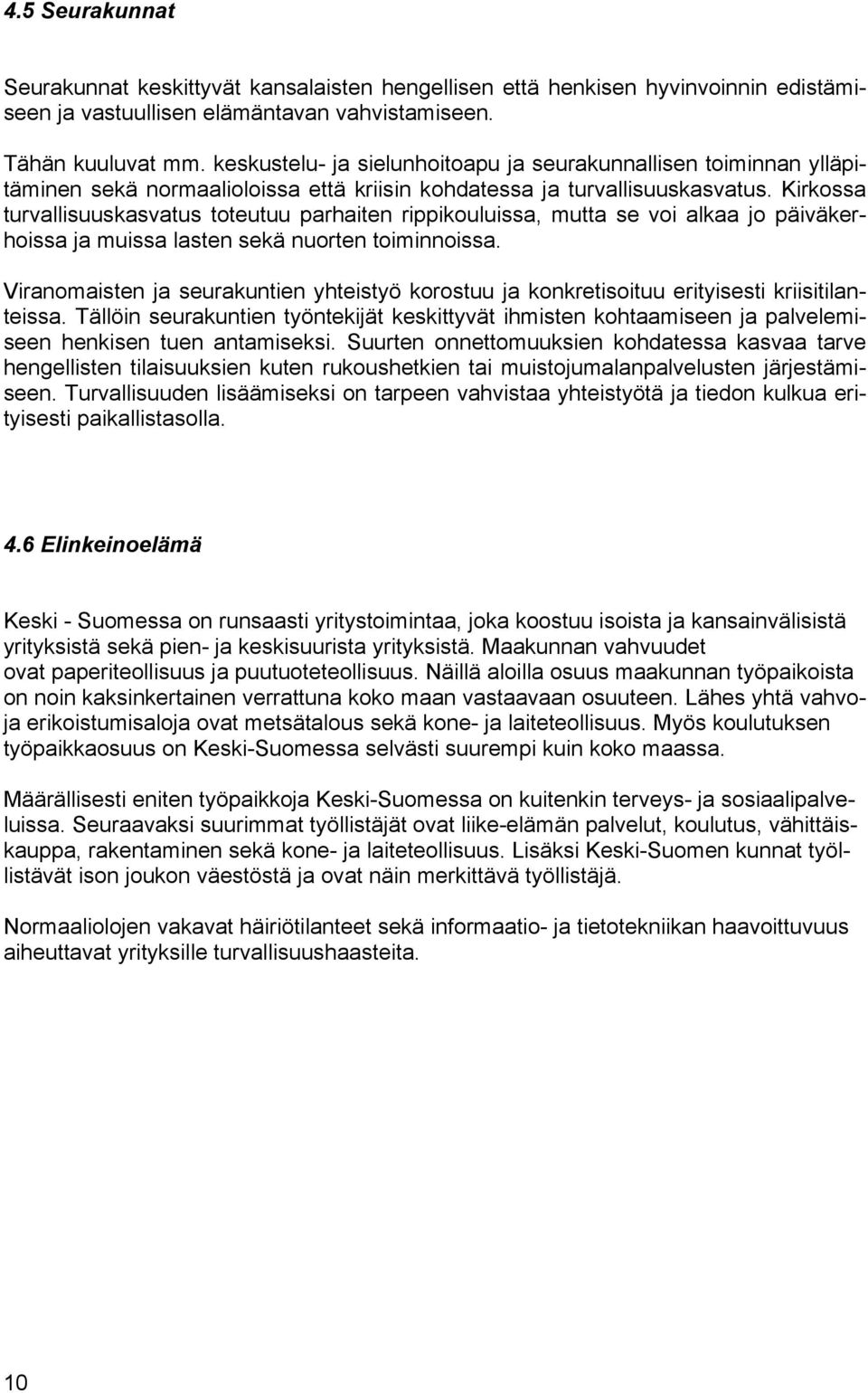 Kirkssa turvallisuuskasvatus tteutuu parhaiten rippikuluissa, mutta se vi alkaa j päiväkerhissa ja muissa lasten sekä nurten timinnissa.