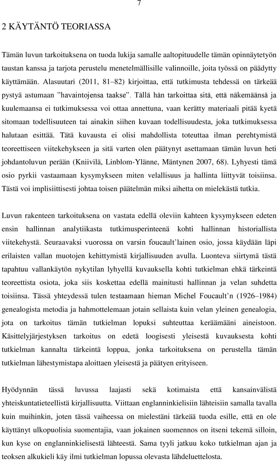 Tällä hän tarkoittaa sitä, että näkemäänsä ja kuulemaansa ei tutkimuksessa voi ottaa annettuna, vaan kerätty materiaali pitää kyetä sitomaan todellisuuteen tai ainakin siihen kuvaan todellisuudesta,