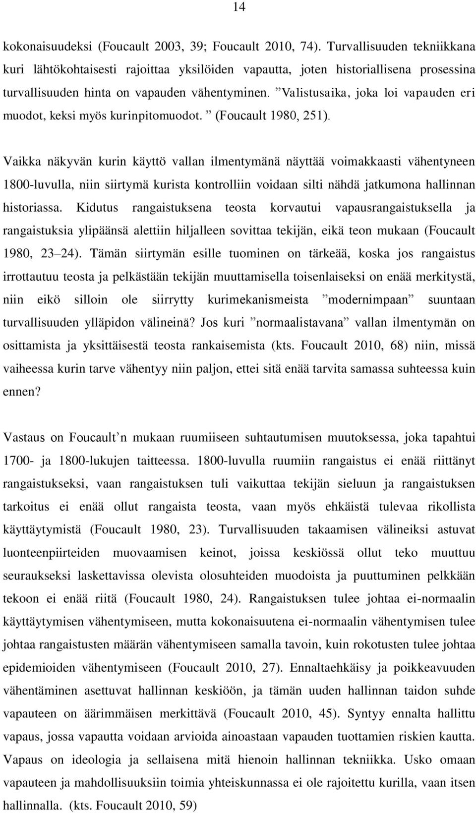 Valistusaika, joka loi vapauden eri muodot, keksi myös kurinpitomuodot. (Foucault 1980, 251).