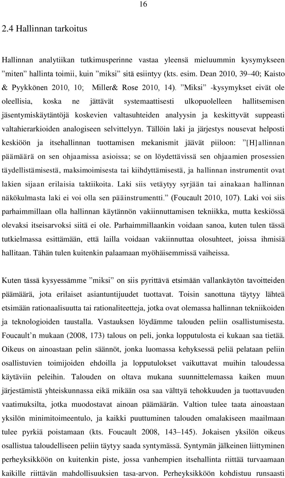 Miksi -kysymykset eivät ole oleellisia, koska ne jättävät systemaattisesti ulkopuolelleen hallitsemisen jäsentymiskäytäntöjä koskevien valtasuhteiden analyysin ja keskittyvät suppeasti