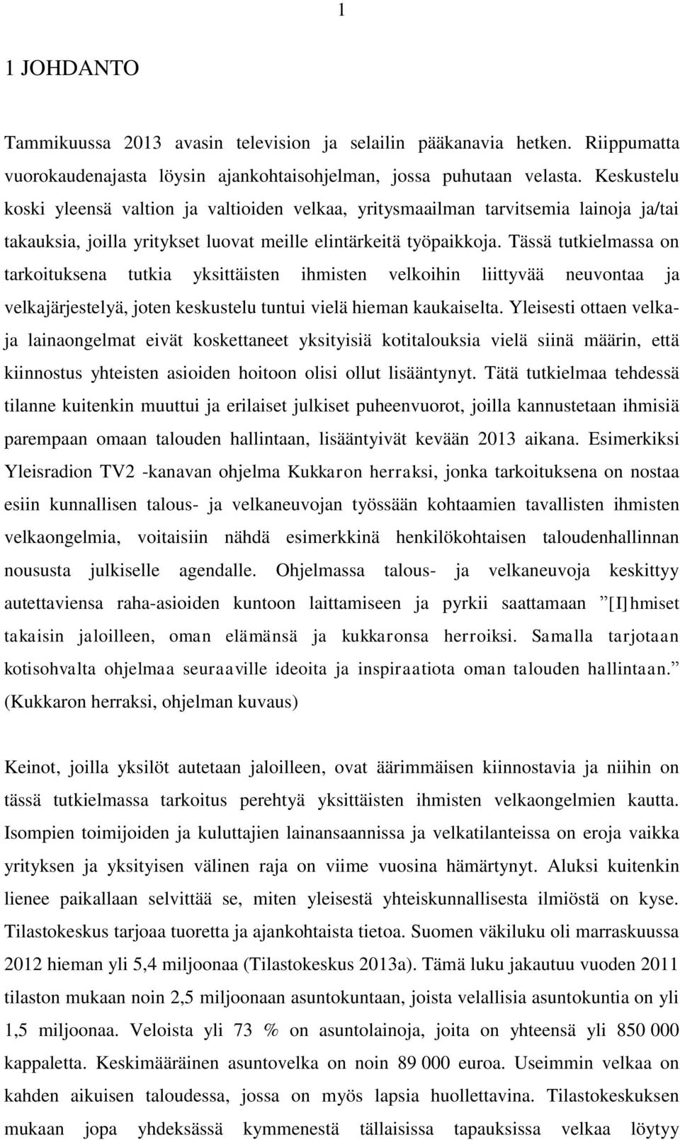 Tässä tutkielmassa on tarkoituksena tutkia yksittäisten ihmisten velkoihin liittyvää neuvontaa ja velkajärjestelyä, joten keskustelu tuntui vielä hieman kaukaiselta.