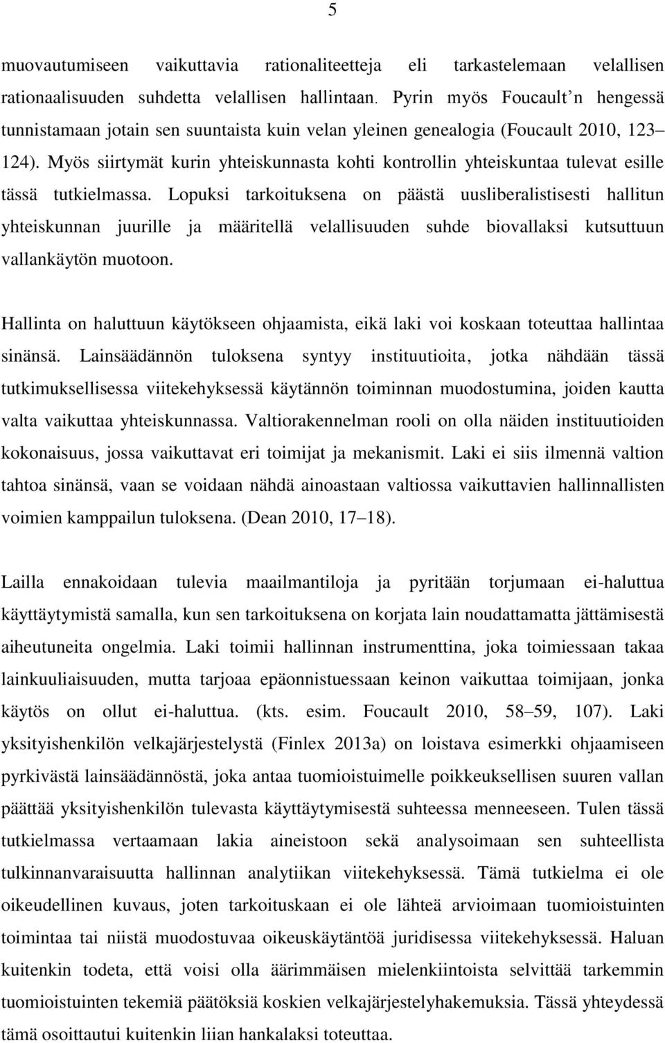 Myös siirtymät kurin yhteiskunnasta kohti kontrollin yhteiskuntaa tulevat esille tässä tutkielmassa.