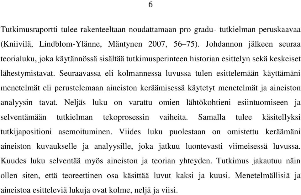 Seuraavassa eli kolmannessa luvussa tulen esittelemään käyttämäni menetelmät eli perustelemaan aineiston keräämisessä käytetyt menetelmät ja aineiston analyysin tavat.