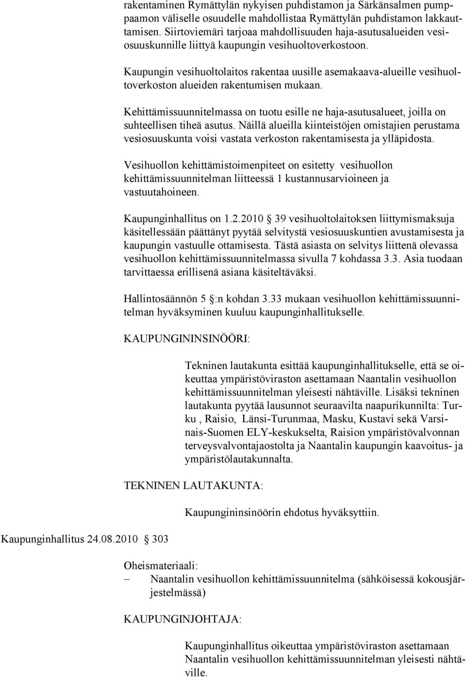 Kaupungin vesihuoltolaitos rakentaa uusille asemakaava-alueille vesihuoltoverkoston alueiden rakentumisen mukaan.