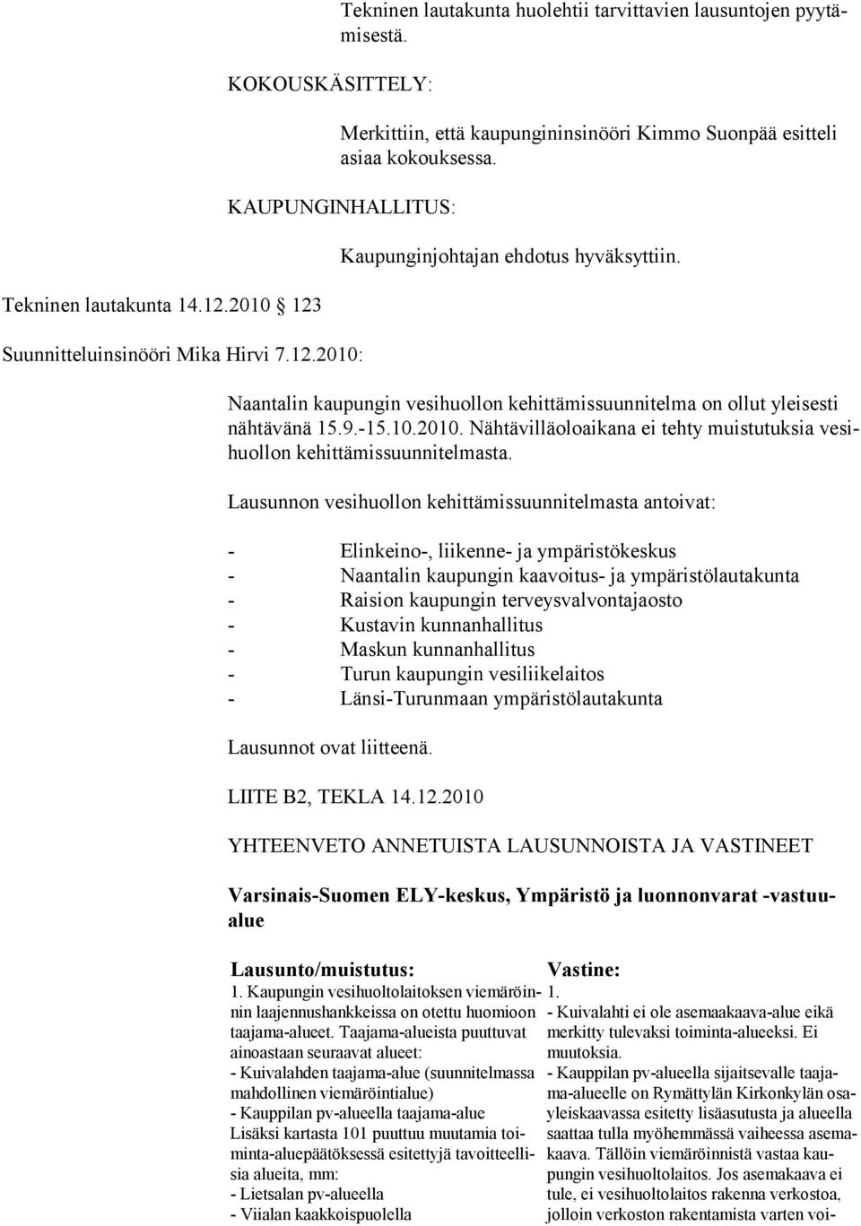 Lausunnon vesihuollon kehittämissuunnitelmasta antoivat: - Elinkeino-, liikenne- ja ympäristökeskus - Naantalin kaupungin kaavoitus- ja ympäristölautakunta - Raision kaupungin terveysvalvontajaosto -