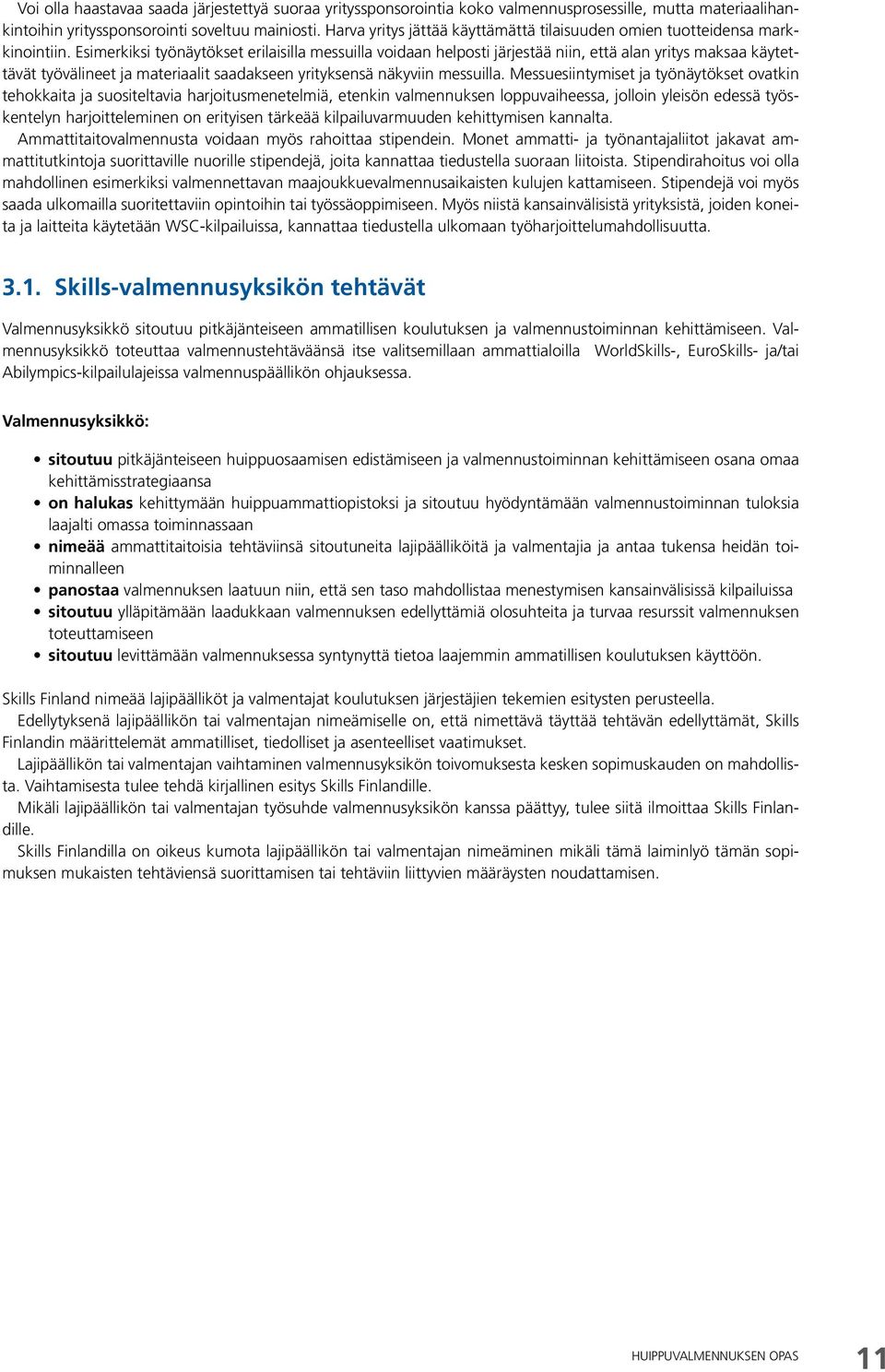 Esimerkiksi työnäytökset erilaisilla messuilla voidaan helposti järjestää niin, että alan yritys maksaa käytettävät työvälineet ja materiaalit saadakseen yrityksensä näkyviin messuilla.