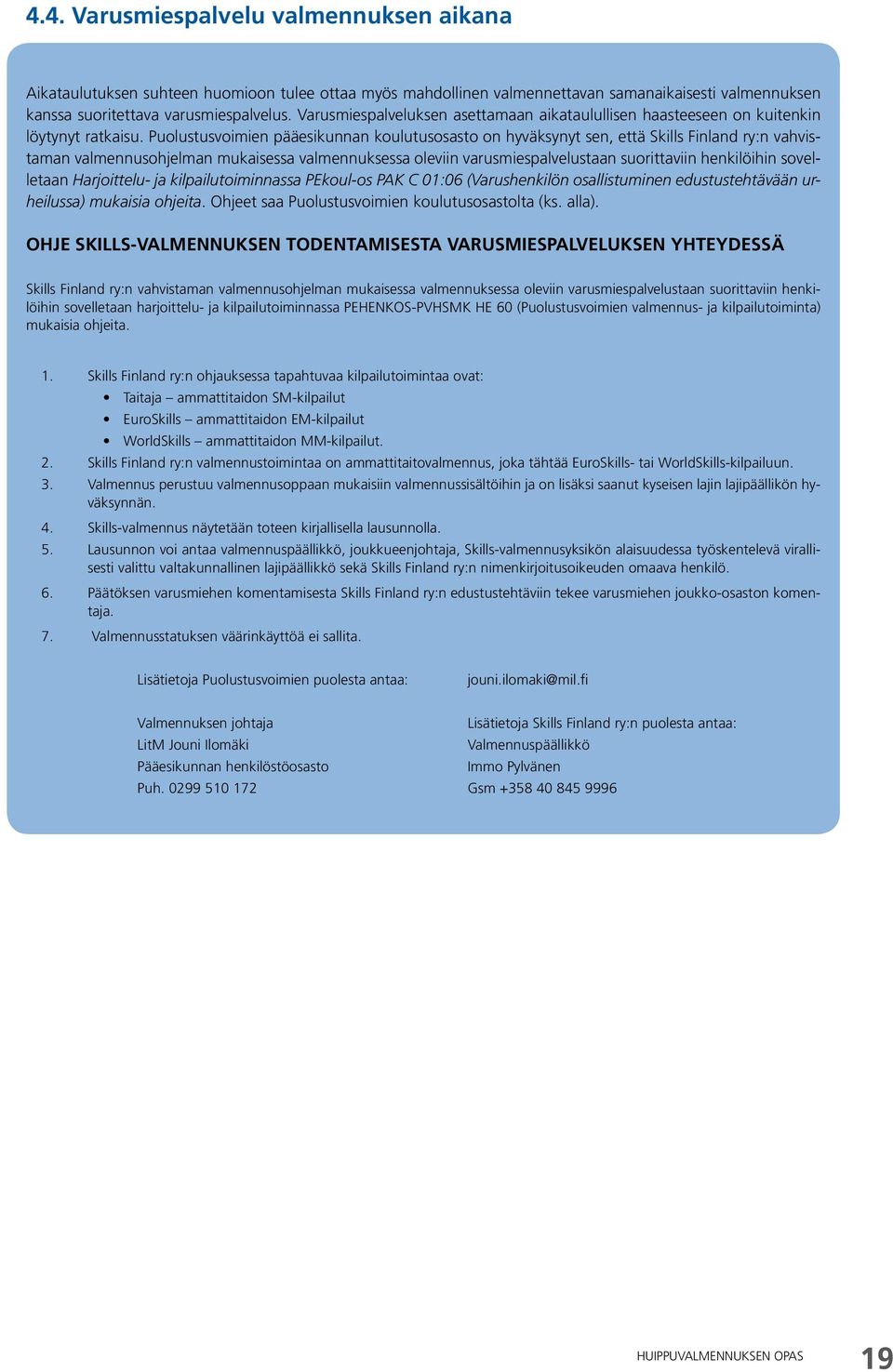 Puolustusvoimien pääesikunnan koulutusosasto on hyväksynyt sen, että Skills Finland ry:n vahvistaman valmennusohjelman mukaisessa valmennuksessa oleviin varusmiespalvelustaan suorittaviin henkilöihin