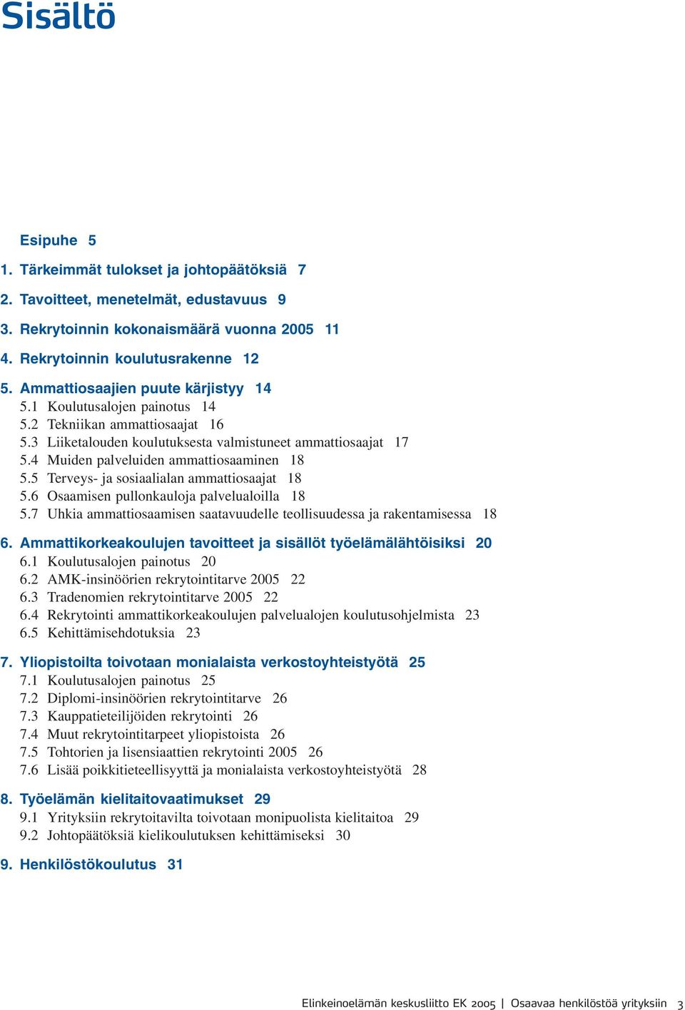 4 Muiden palveluiden ammattiosaaminen 18 5.5 Terveys- ja sosiaalialan ammattiosaajat 18 5.6 Osaamisen pullonkauloja palvelualoilla 18 5.