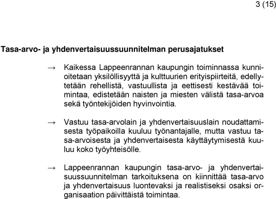 Vastuu tasa-arvolain ja yhdenvertaisuuslain noudattamisesta työpaikoilla kuuluu työnantajalle, mutta vastuu tasa-arvoisesta ja yhdenvertaisesta käyttäytymisestä kuuluu koko