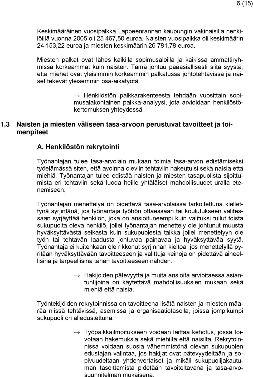 Tämä johtuu pääasiallisesti siitä syystä, että miehet ovat yleisimmin korkeammin palkatussa johtotehtävissä ja naiset tekevät yleisemmin osa-aikatyötä.