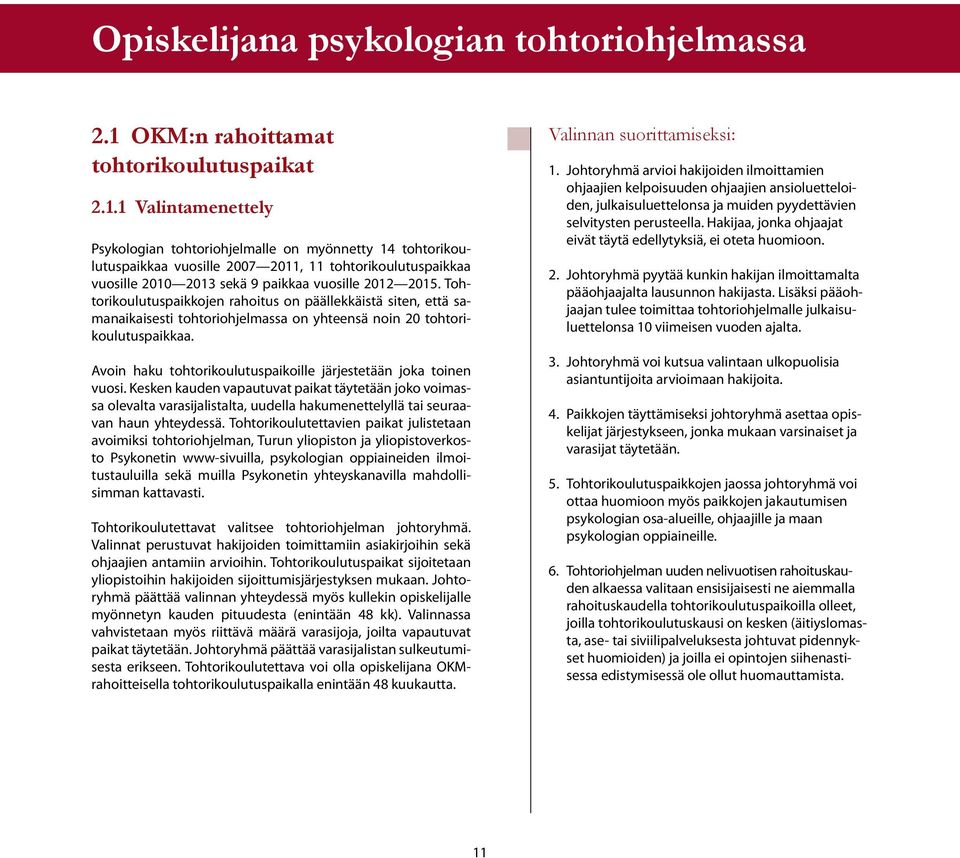 1 Valintamenettely Psykologian tohtoriohjelmalle on myönnetty 14 tohtorikoulutuspaikkaa vuosille 2007 2011, 11 tohtorikoulutuspaikkaa vuosille 2010 2013 sekä 9 paikkaa vuosille 2012 2015.