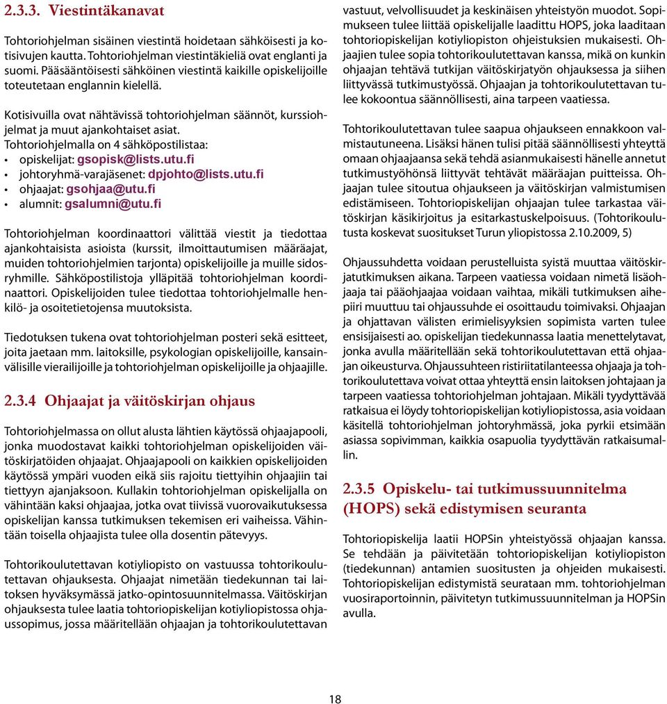 Tohtoriohjelmalla on 4 sähköpostilistaa: opiskelijat: gsopisk@lists.utu.fi johtoryhmä-varajäsenet: dpjohto@lists.utu.fi ohjaajat: gsohjaa@utu.fi alumnit: gsalumni@utu.