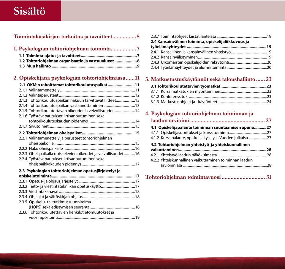 ..13 2.1.4 Tohtorikoulutuspaikan vastaanottaminen...13 2.1.5 Tohtorikoulutettavan oikeudet ja velvollisuudet...14 2.1.6 Työstävapautukset, irtisanoutuminen sekä tohtorikoulutuskauden pidennys...14 2.1.7 Sivutoimet.