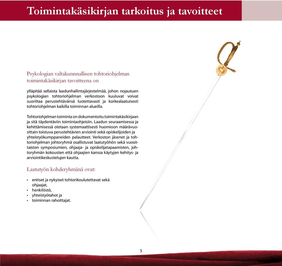 Tohtoriohjelman toiminta on dokumentoitu toimintakäsikirjaan ja sitä täydentäviin toimintaohjeisiin.