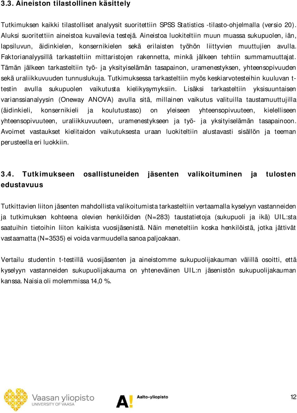Faktorianalyysillä tarkasteltiin mittaristojen rakennetta, minkä jälkeen tehtiin summamuuttajat.