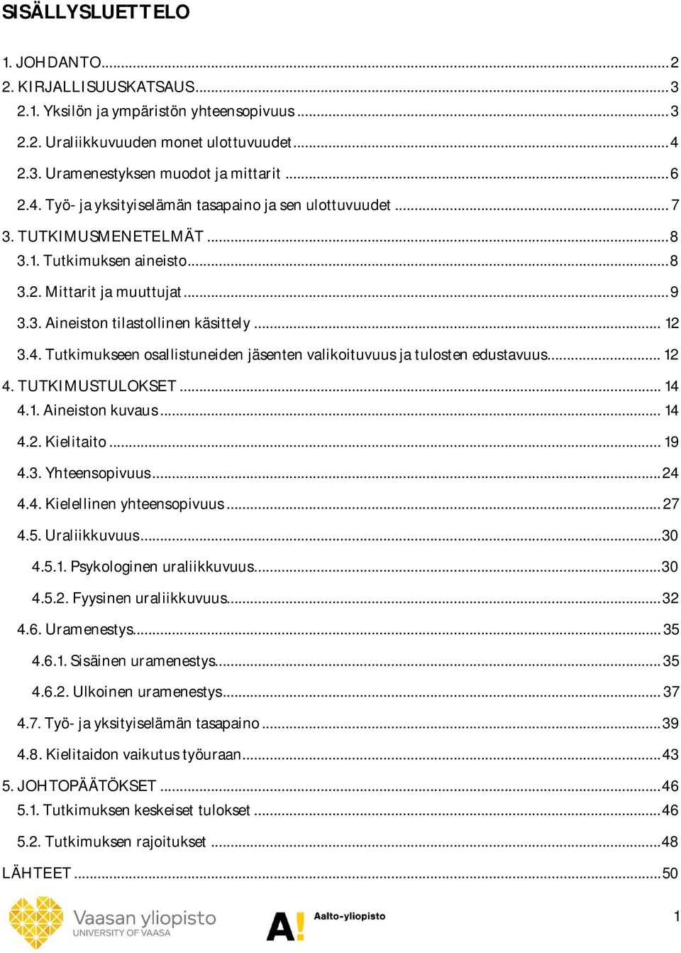 .. 12 4. TUTKIMUSTULOKSET... 14 4.1. Aineiston kuvaus... 14 4.2. Kielitaito... 19 4.3. Yhteensopivuus... 24 4.4. Kielellinen yhteensopivuus... 27 4.5. Uraliikkuvuus... 30 4.5.1. Psykologinen uraliikkuvuus.