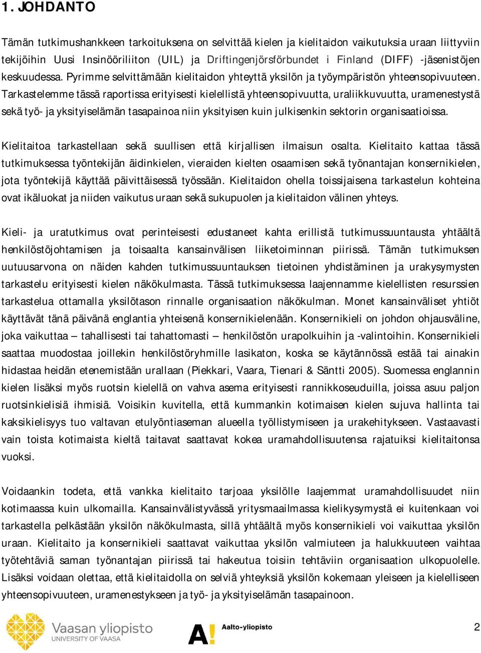 Tarkastelemme tässä raportissa erityisesti kielellistä yhteensopivuutta, uraliikkuvuutta, uramenestystä sekä työ- ja yksityiselämän tasapainoa niin yksityisen kuin julkisenkin sektorin