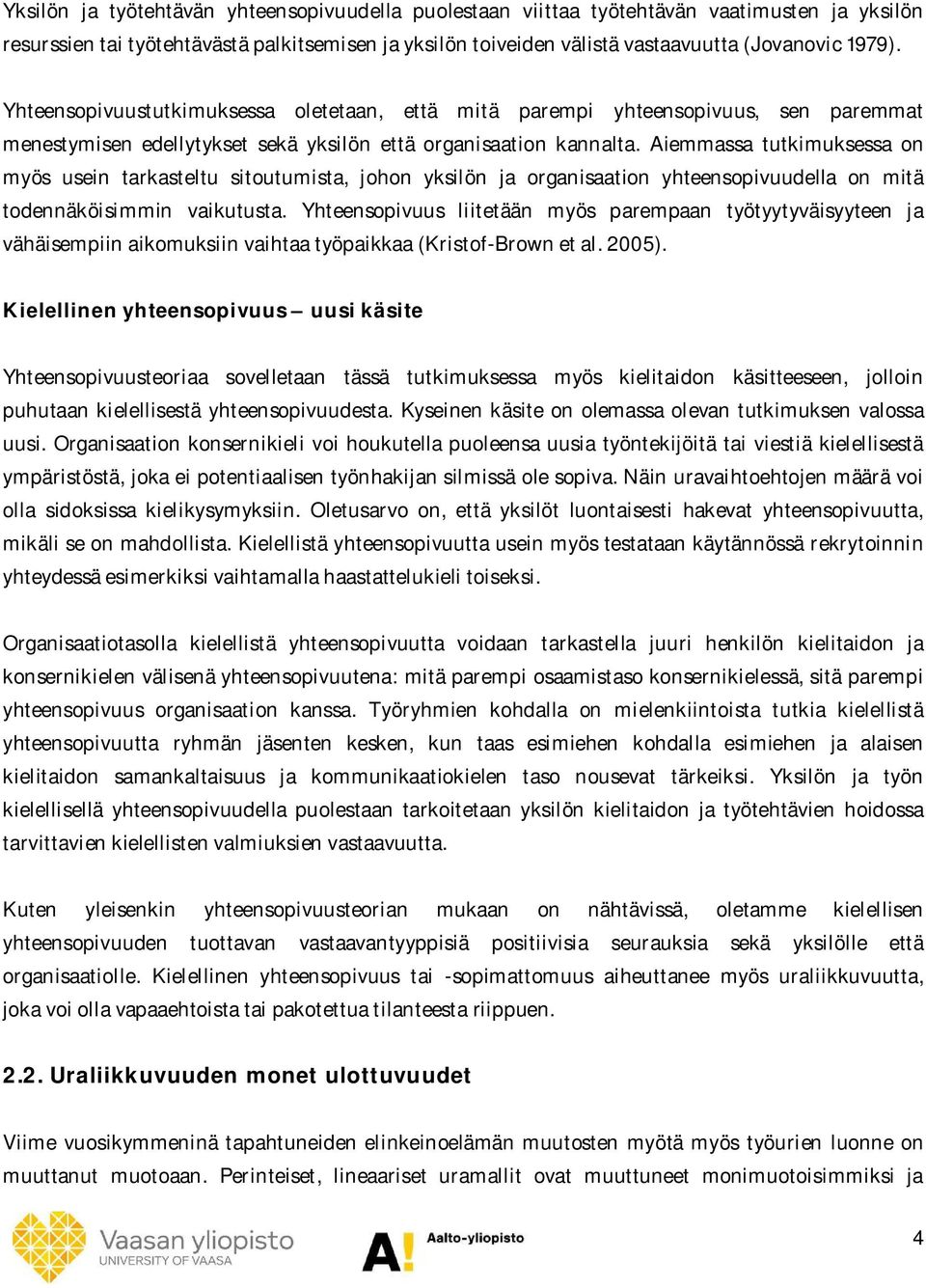 Aiemmassa tutkimuksessa on myös usein tarkasteltu sitoutumista, johon yksilön ja organisaation yhteensopivuudella on mitä todennäköisimmin vaikutusta.