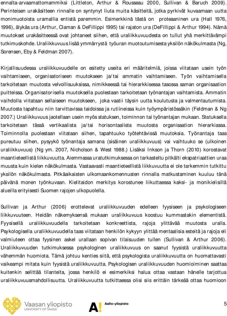 Esimerkkinä tästä on proteaaninen ura (Hall 1976, 1996), älykäs ura (Arthur, Claman & DeFillippi 1995) tai rajaton ura (DeFillippi & Arthur 1994).