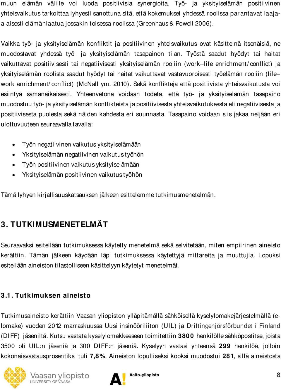 Powell 2006). Vaikka työ- ja yksityiselämän konfliktit ja positiivinen yhteisvaikutus ovat käsitteinä itsenäisiä, ne muodostavat yhdessä työ- ja yksityiselämän tasapainon tilan.