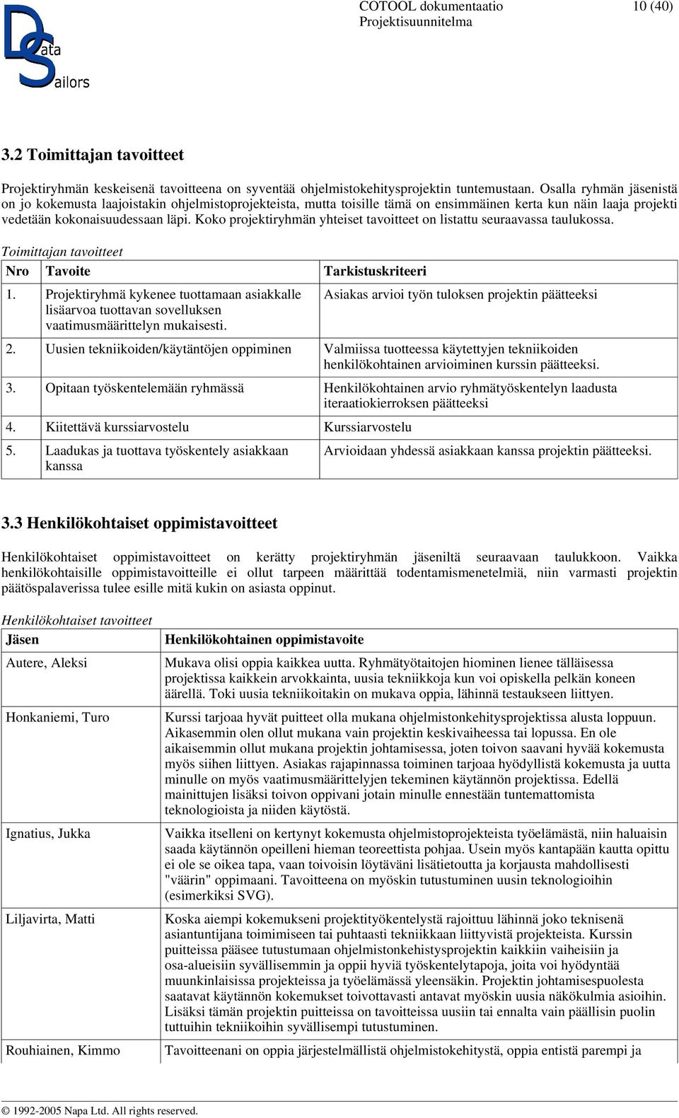 Koko projektiryhmän yhteiset tavoitteet on listattu seuraavassa taulukossa. Toimittajan tavoitteet Nro Tavoite Tarkistuskriteeri 1.