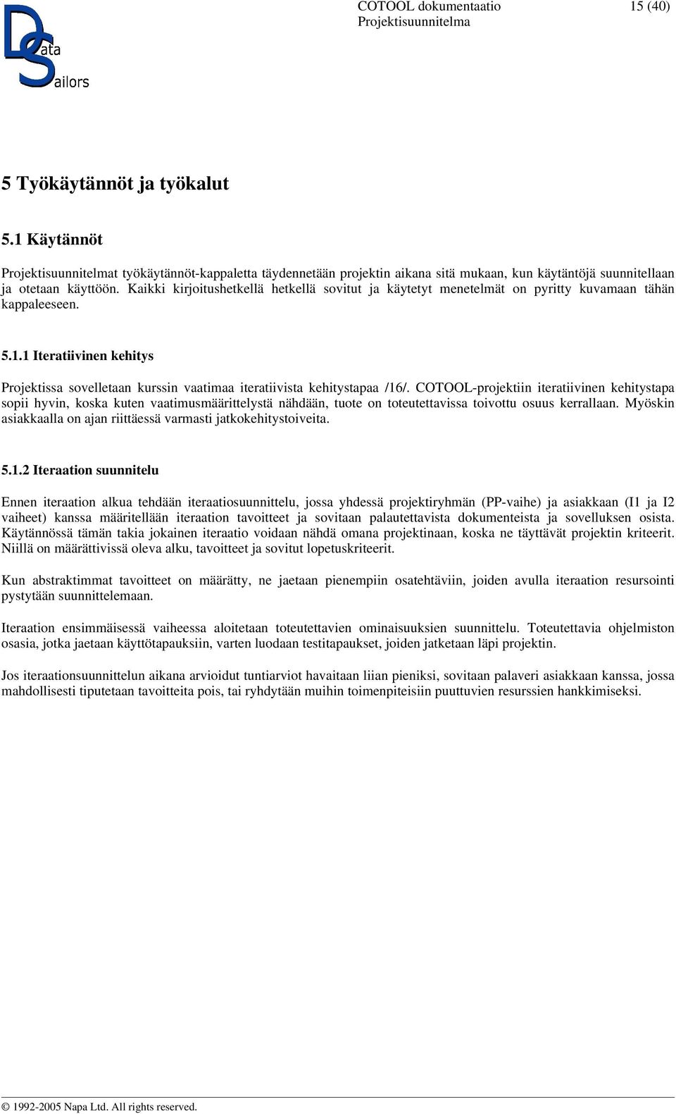 1 Iteratiivinen kehitys Projektissa sovelletaan kurssin vaatimaa iteratiivista kehitystapaa /16/.