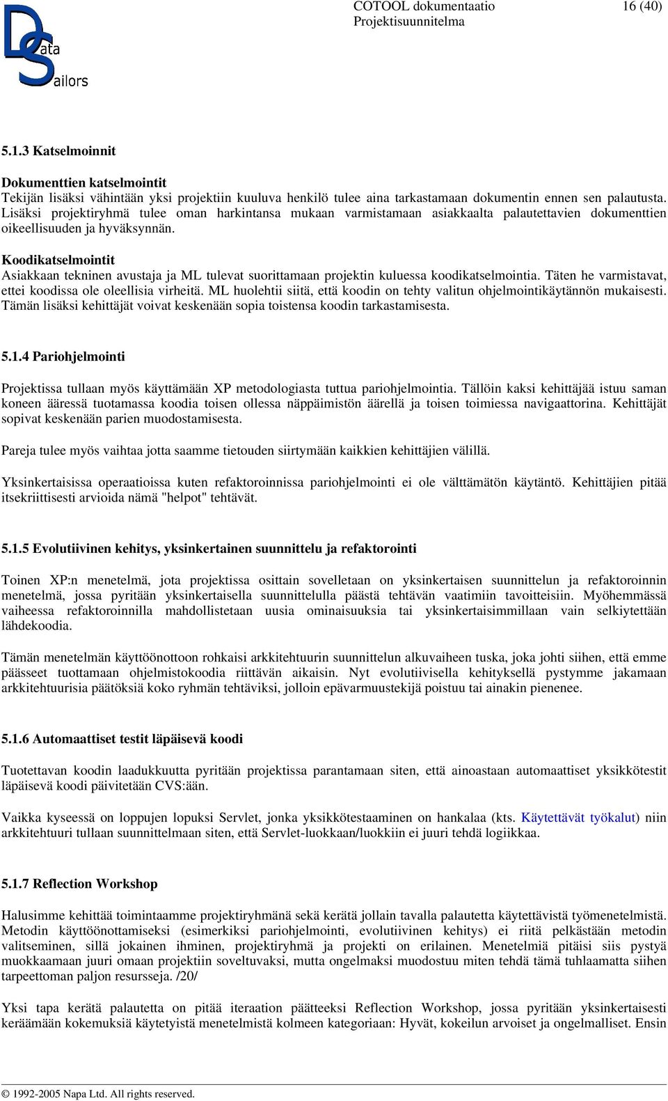 Koodikatselmointit Asiakkaan tekninen avustaja ja ML tulevat suorittamaan projektin kuluessa koodikatselmointia. Täten he varmistavat, ettei koodissa ole oleellisia virheitä.