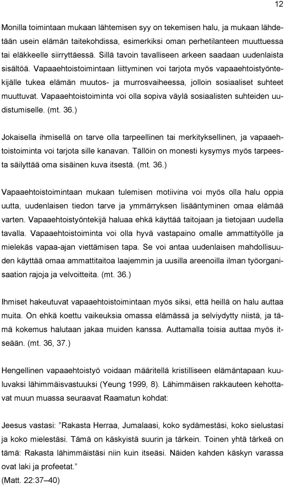 Vapaaehtoistoimintaan liittyminen voi tarjota myös vapaaehtoistyöntekijälle tukea elämän muutos- ja murrosvaiheessa, jolloin sosiaaliset suhteet muuttuvat.