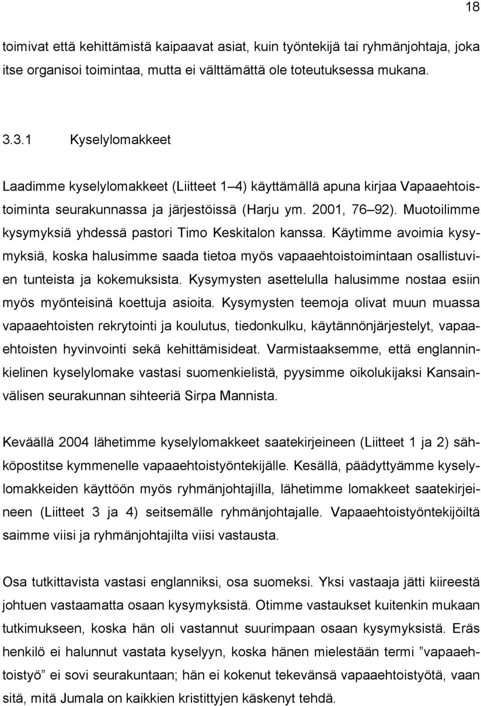 Muotoilimme kysymyksiä yhdessä pastori Timo Keskitalon kanssa. Käytimme avoimia kysymyksiä, koska halusimme saada tietoa myös vapaaehtoistoimintaan osallistuvien tunteista ja kokemuksista.