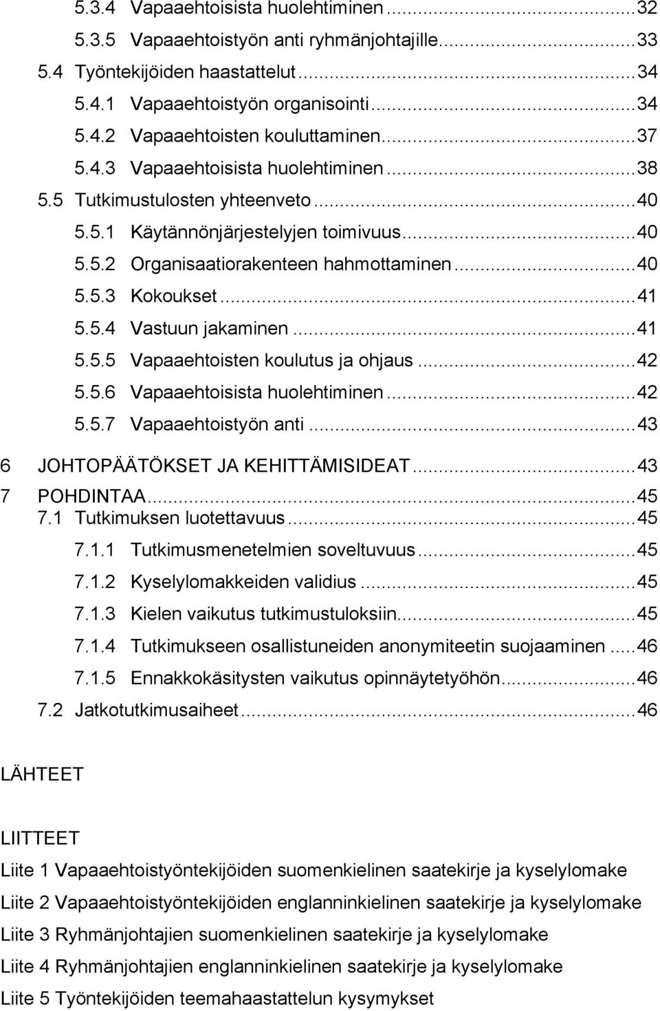 ..41 5.5.5 Vapaaehtoisten koulutus ja ohjaus...42 5.5.6 Vapaaehtoisista huolehtiminen...42 5.5.7 Vapaaehtoistyön anti...43 6 JOHTOPÄÄTÖKSET JA KEHITTÄMISIDEAT...43 7 POHDINTAA...45 7.