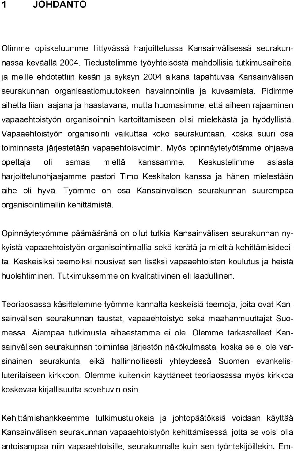 Pidimme aihetta liian laajana ja haastavana, mutta huomasimme, että aiheen rajaaminen vapaaehtoistyön organisoinnin kartoittamiseen olisi mielekästä ja hyödyllistä.