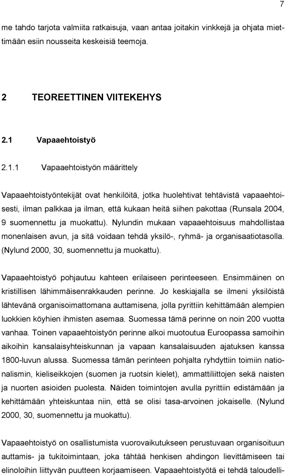 1 Vapaaehtoistyön määrittely Vapaaehtoistyöntekijät ovat henkilöitä, jotka huolehtivat tehtävistä vapaaehtoisesti, ilman palkkaa ja ilman, että kukaan heitä siihen pakottaa (Runsala 2004, 9