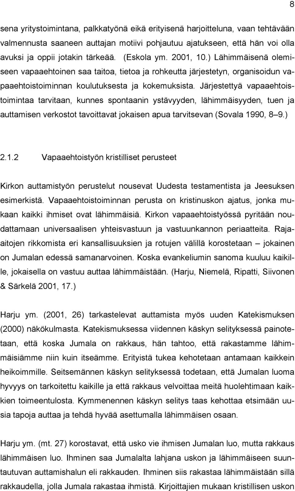 Järjestettyä vapaaehtoistoimintaa tarvitaan, kunnes spontaanin ystävyyden, lähimmäisyyden, tuen ja auttamisen verkostot tavoittavat jokaisen apua tarvitsevan (Sovala 19