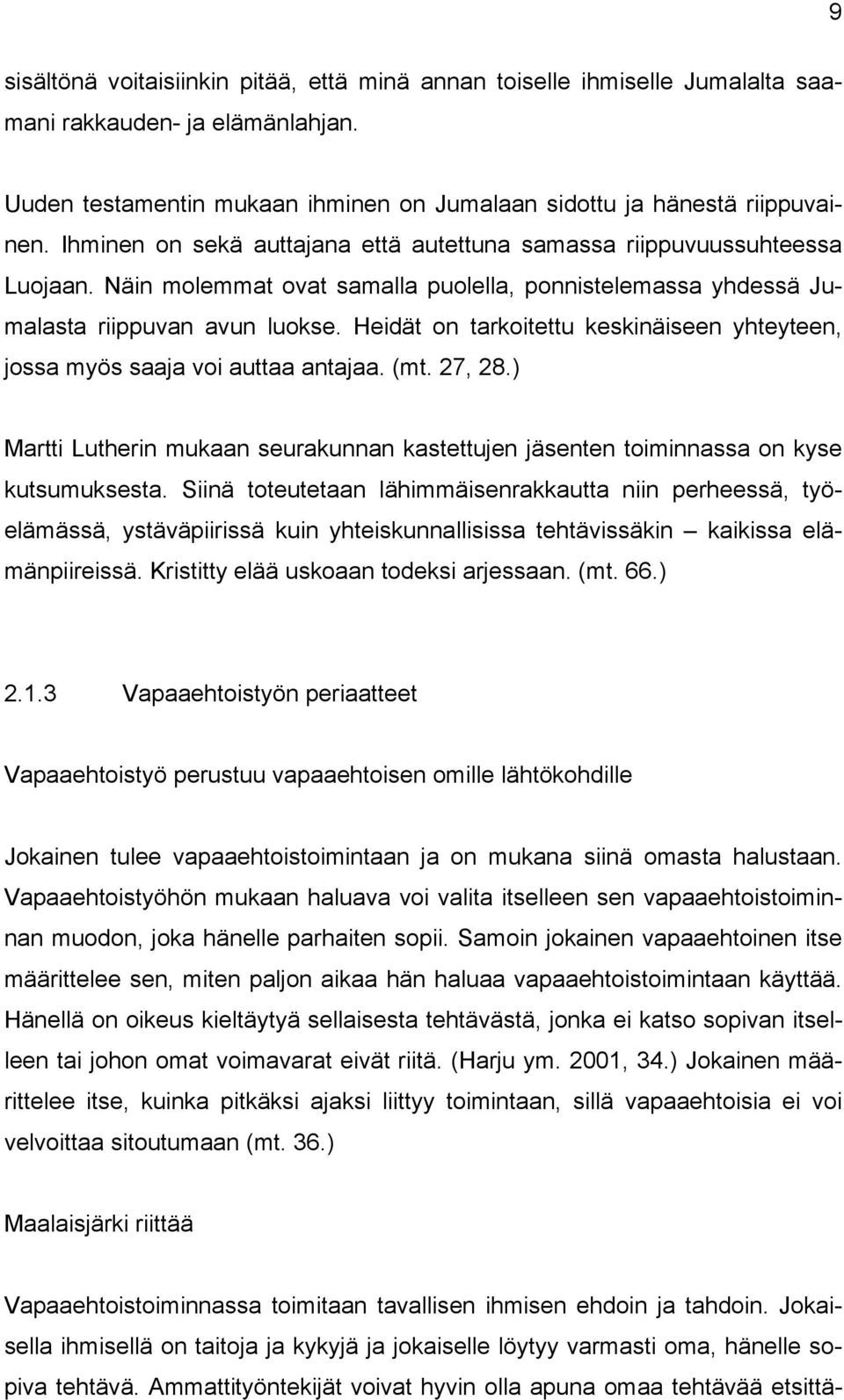 Heidät on tarkoitettu keskinäiseen yhteyteen, jossa myös saaja voi auttaa antajaa. (mt. 27, 28.) Martti Lutherin mukaan seurakunnan kastettujen jäsenten toiminnassa on kyse kutsumuksesta.