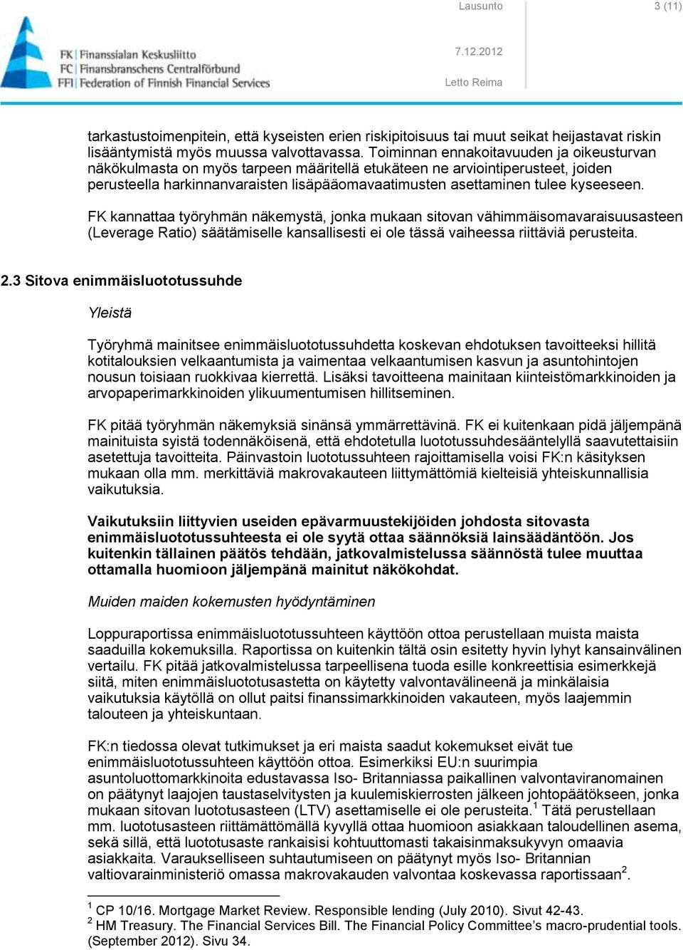 kyseeseen. FK kannattaa työryhmän näkemystä, jonka mukaan sitovan vähimmäisomavaraisuusasteen (Leverage Ratio) säätämiselle kansallisesti ei ole tässä vaiheessa riittäviä perusteita. 2.