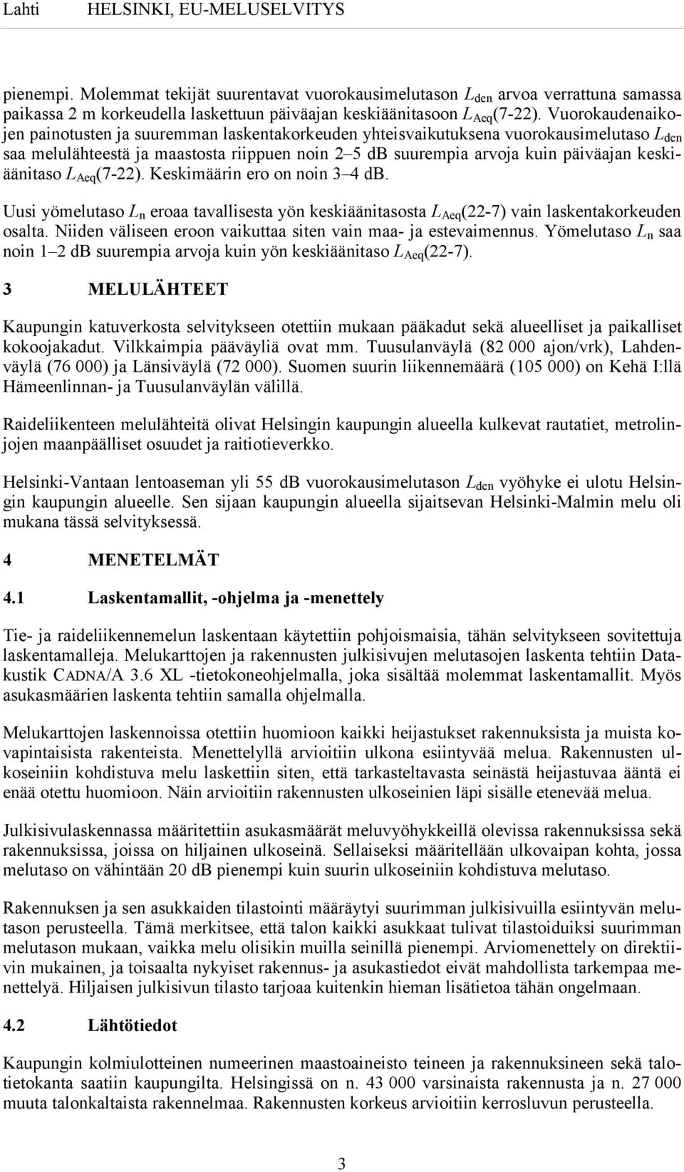 keskiäänitaso L Aeq (7-22). Keskimäärin ero on noin 3 4 db. Uusi yömelutaso L n eroaa tavallisesta yön keskiäänitasosta L Aeq (22-7) vain laskentakorkeuden osalta.