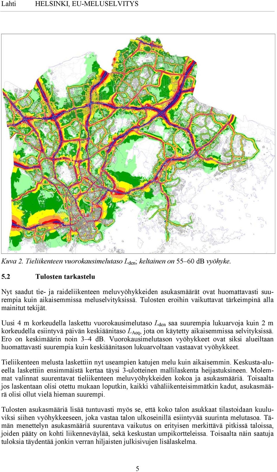 Tulosten eroihin vaikuttavat tärkeimpinä alla mainitut tekijät.