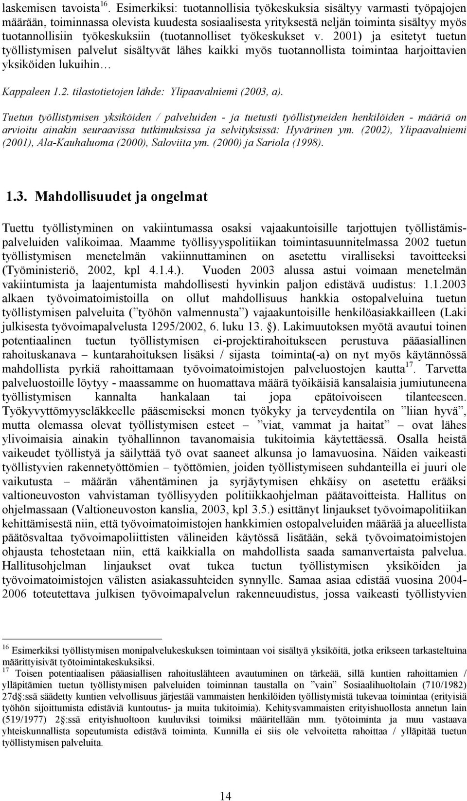 (tuotannolliset työkeskukset v. 2001) ja esitetyt tuetun työllistymisen palvelut sisältyvät lähes kaikki myös tuotannollista toimintaa harjoittavien yksiköiden lukuihin Kappaleen 1.2. tilastotietojen lähde: Ylipaavalniemi (2003, a).