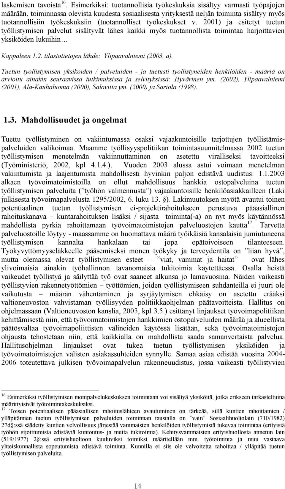 (tuotannolliset työkeskukset v. 2001) ja esitetyt tuetun työllistymisen palvelut sisältyvät lähes kaikki myös tuotannollista toimintaa harjoittavien yksiköiden lukuihin Kappaleen 1.2. tilastotietojen lähde: Ylipaavalniemi (2003, a).