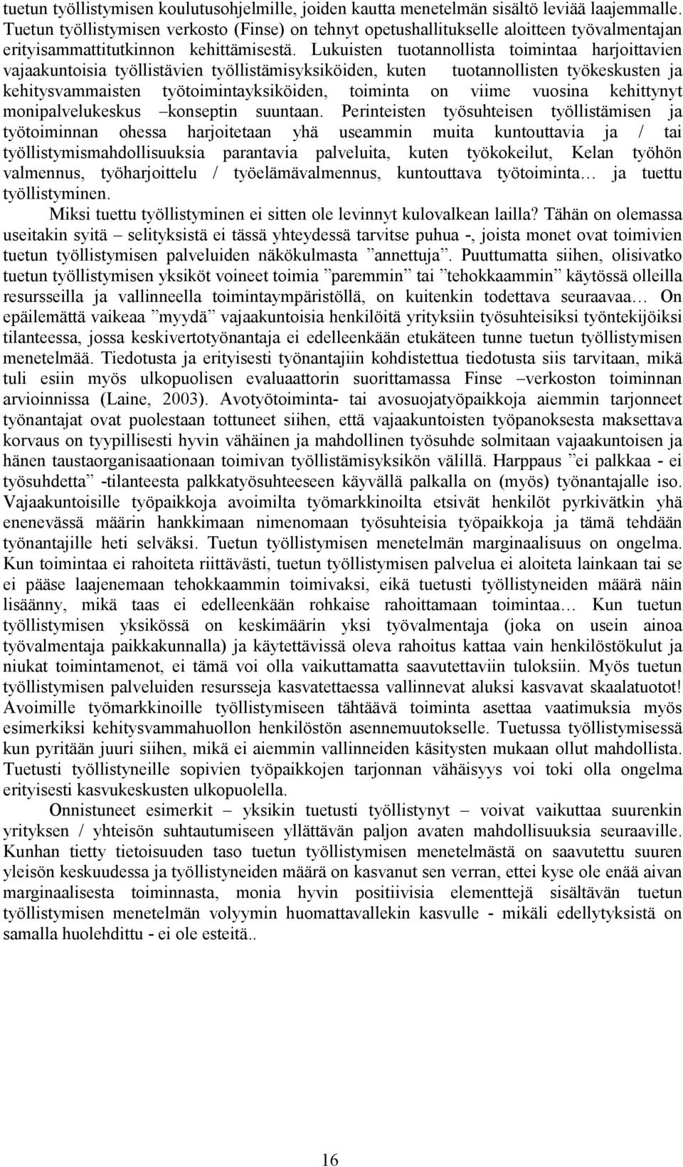 Lukuisten tuotannollista toimintaa harjoittavien vajaakuntoisia työllistävien työllistämisyksiköiden, kuten tuotannollisten työkeskusten ja kehitysvammaisten työtoimintayksiköiden, toiminta on viime