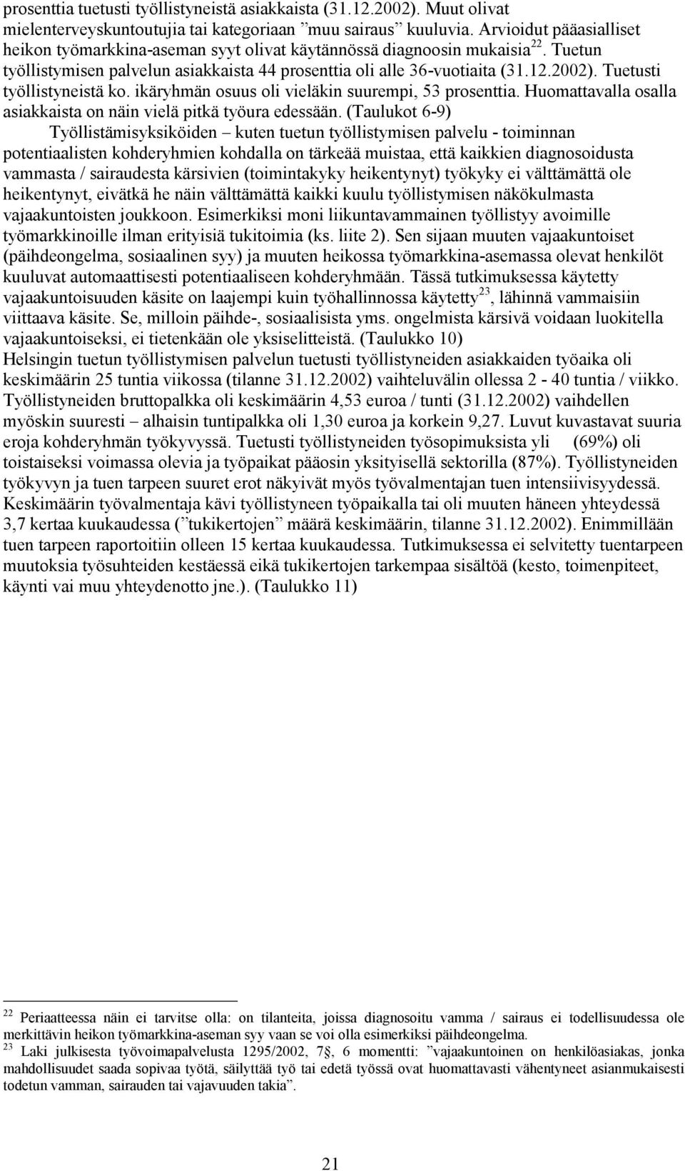 Tuetusti työllistyneistä ko. ikäryhmän osuus oli vieläkin suurempi, 53 prosenttia. Huomattavalla osalla asiakkaista on näin vielä pitkä työura edessään.