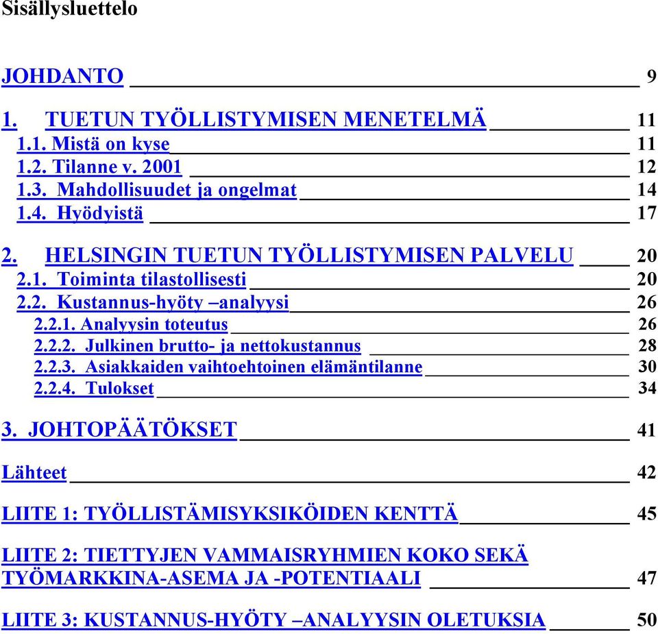 2.2. Julkinen brutto- ja nettokustannus 28 2.2.3. Asiakkaiden vaihtoehtoinen elämäntilanne 30 2.2.4. Tulokset 34 3.