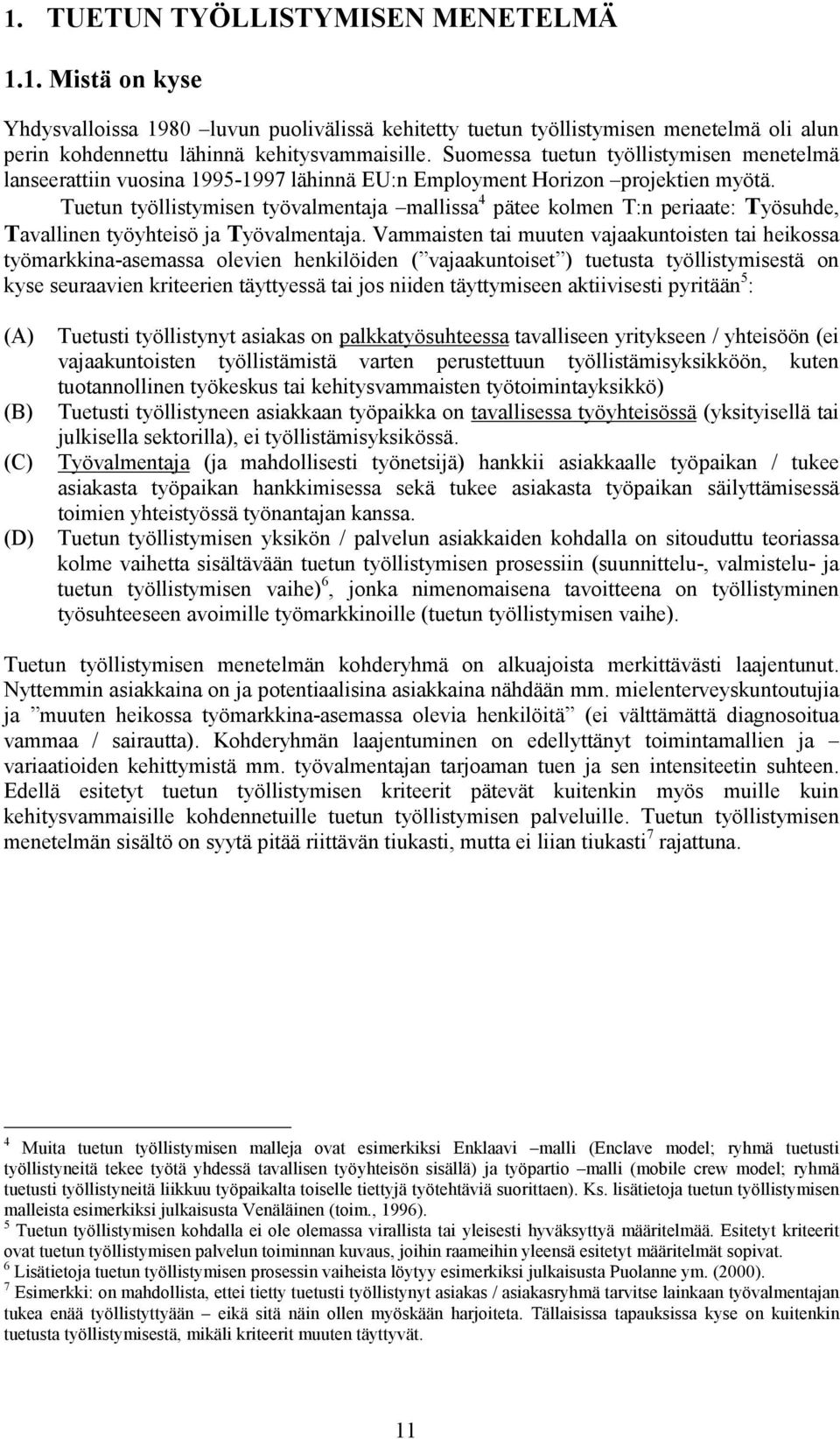 Tuetun työllistymisen työvalmentaja mallissa 4 pätee kolmen T:n periaate: Työsuhde, Tavallinen työyhteisö ja Työvalmentaja.