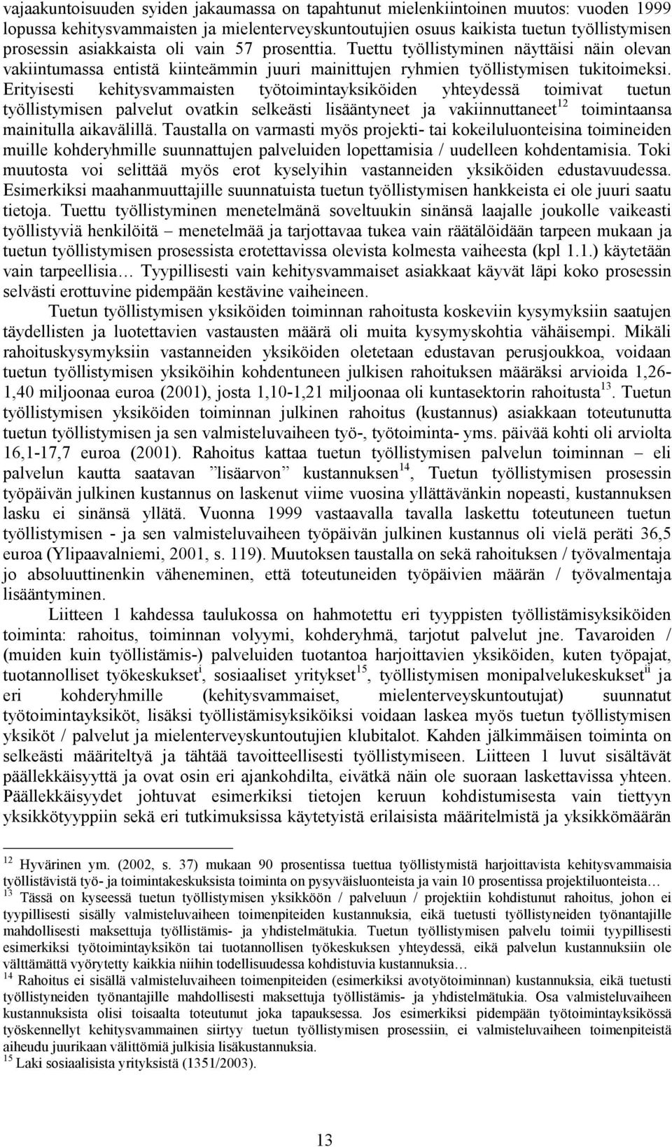 Erityisesti kehitysvammaisten työtoimintayksiköiden yhteydessä toimivat tuetun työllistymisen palvelut ovatkin selkeästi lisääntyneet ja vakiinnuttaneet 12 toimintaansa mainitulla aikavälillä.