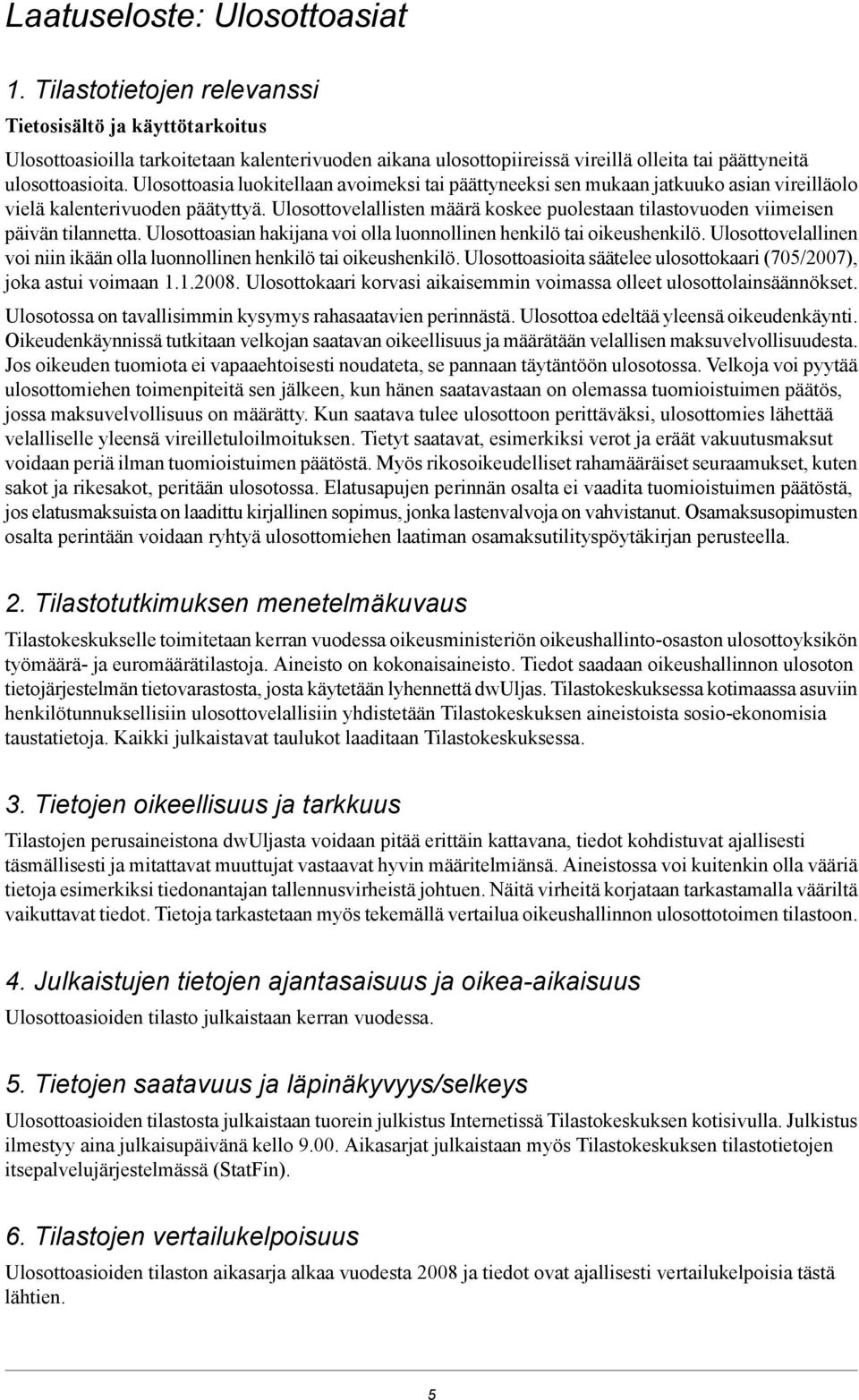 Ulosottoasia luokitellaan avoimeksi tai päättyneeksi sen mukaan jatkuuko asian vireilläolo vielä kalenterivuoden päätyttyä.