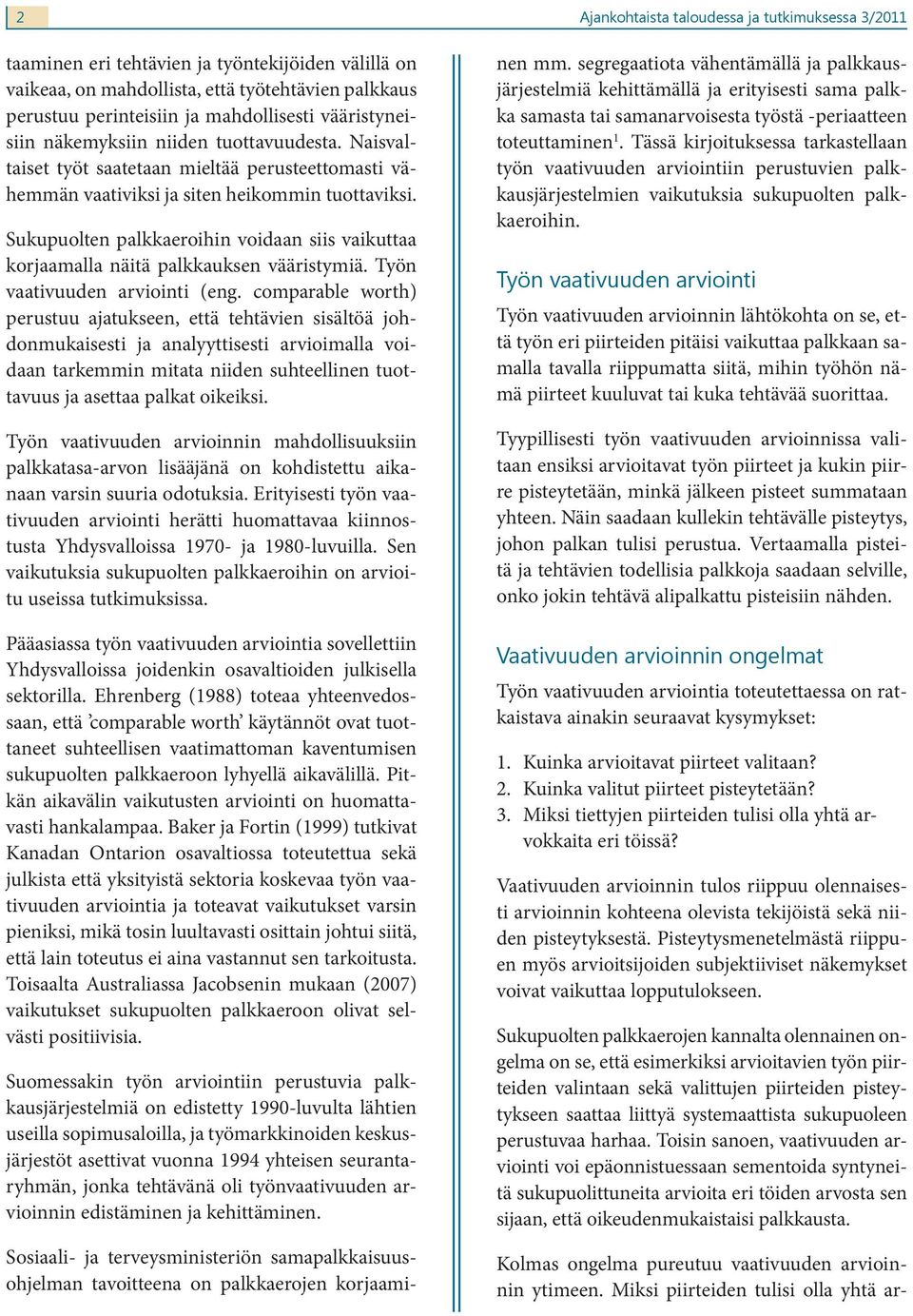 Sukupuolten palkkaeroihin voidaan siis vaikuttaa korjaamalla näitä palkkauksen vääristymiä. Työn vaativuuden arviointi (eng.