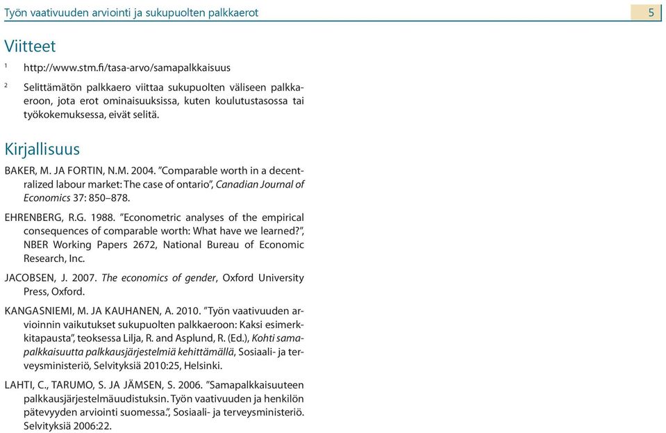 Kirjallisuus BAKER, M. JA FORTIN, N.M. 2004. Comparable worth in a decentralized labour market: The case of ontario, Canadian Journal of Economics 37: 850 878. EHRENBERG, R.G. 1988.